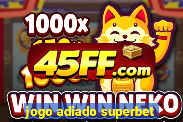 jogo adiado superbet